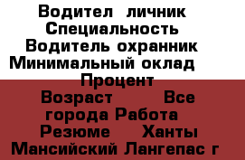 Водител,-личник › Специальность ­ Водитель,охранник › Минимальный оклад ­ 500 000 › Процент ­ 18 › Возраст ­ 41 - Все города Работа » Резюме   . Ханты-Мансийский,Лангепас г.